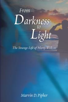 From Darkness to Light : The Strange Life of Marty Wilkins