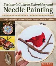 Beginners Guide to Embroidery and Needle Painting : Create Your Own Nature-Inspired Designs