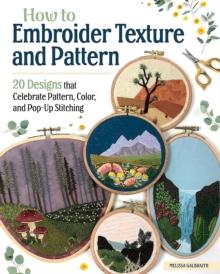 How to Embroider Texture and Pattern : 20 Designs that Celebrate Pattern, Color, and Pop-up Stitching