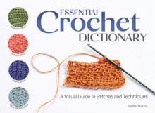 Essential Crochet Dictionary : A Visual Guide to Stitches and Techniques