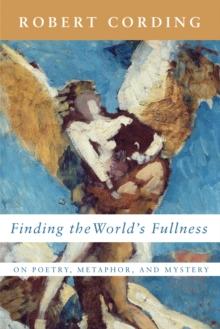 Finding the World's Fullness : On Poetry, Metaphor, and Mystery