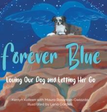 Forever Blue : Loving Our Dog and Letting Her Go