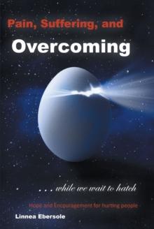 Pain, Suffering, and Overcoming While We Wait to Hatch : Hope and Encouragement for hurting people