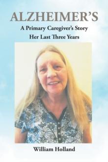 Alzheimer's : A Caregiver's Story: Her Last 3 Years