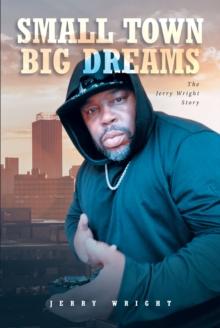 Small Town Big Dreams : The Jerry Wright Story