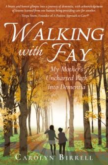 Walking With Fay : My Mother's Uncharted Path Into Dementia