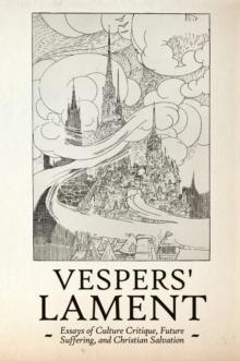 Vespers' Lament : Essays of Culture Critique, Future Suffering, and Christian Salvation