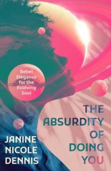 The Absurdity of Doing You : Rebel Elegance for the Evolving Soul