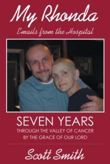 My Rhonda : Emails from the Hospital; Seven Years through the Valley of Cancer by the Grace of Our Lord