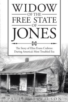 Widow of the Free State of Jones : The Story of Eliza Evans Crabtree During America's Most Troubled Era