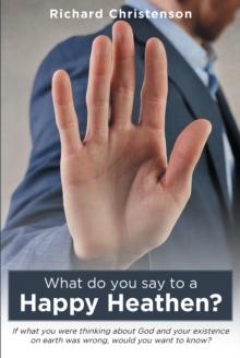 What do you say to a Happy Heathen? : aEURoeIf what you were thinking about God and your existence on earth was wrong, would you want to know?