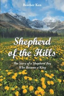 Shepherd of the Hills : The Story of a Shepherd Boy Who Became a King