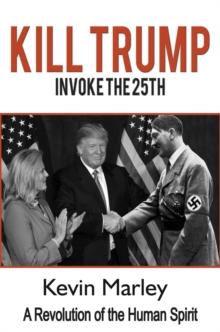 Kill Trump : Invoke the 25th -- A Revolution of the Human Spirit