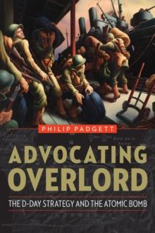 Advocating Overlord : The D-Day Strategy and the Atomic Bomb