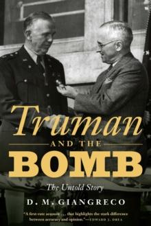 Truman and the Bomb : The Untold Story