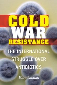 Cold War Resistance : The International Struggle over Antibiotics