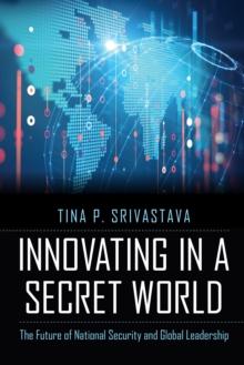 Innovating in a Secret World : The Future of National Security and Global Leadership