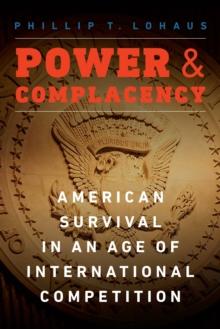 Power and Complacency : American Survival in an Age of International Competition