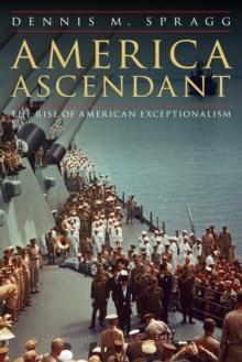 America Ascendant : The Rise of American Exceptionalism