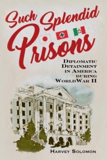 Such Splendid Prisons : Diplomatic Detainment in America during World War II