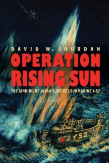 Operation Rising Sun : The Sinking of Japan's Secret Submarine I-52