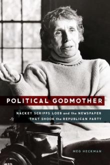 Political Godmother : Nackey Scripps Loeb and the Newspaper That Shook the Republican Party