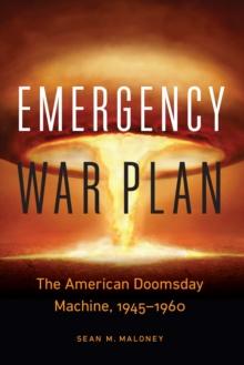 Emergency War Plan : The American Doomsday Machine, 1945-1960