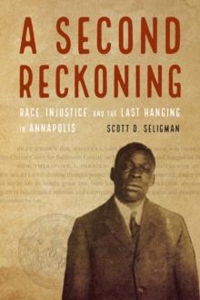 Second Reckoning : Race, Injustice, and the Last Hanging in Annapolis