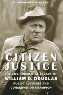 Citizen Justice : The Environmental Legacy of William O. Douglas-Public Advocate and Conservation Champion