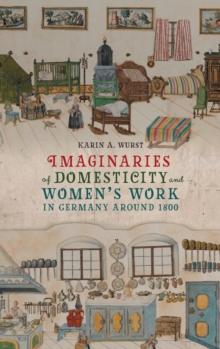 Imaginaries of Domesticity and Womens Work in Germany around 1800