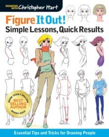 Figure It Out! Simple Lessons, Quick Results : Essential Tips and Tricks for Drawing People