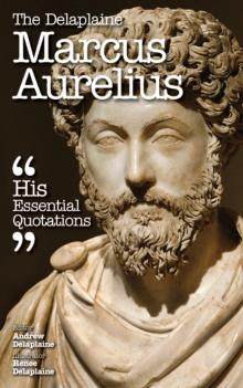 The Delaplaine MARCUS AURELIUS - His Essential Quotations