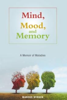 Mind, Mood, and Memory : A Memoir of Maladies