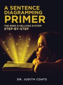 A Sentence Diagramming Primer : The Reed & Kellogg System Step-By-Step