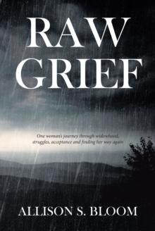 Raw Grief : One woman's journey through widowhood, struggles, acceptance and finding her way again