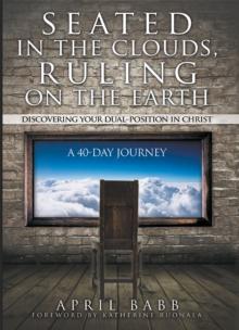 Seated In The Clouds, Ruling On The Earth : Discovering Your Dual-Position In Christ: A 40-Day Journey