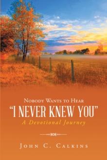 Nobody Wants To Hear I Never Knew You : A Devotional Journey