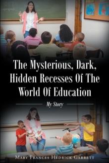 The Mysterious, Dark, Hidden Recesses Of The World Of Education : My Story