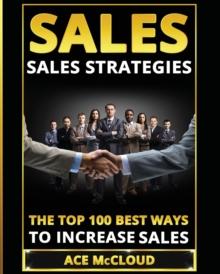 Sales : Sales Strategies: The Top 100 Best Ways to Increase Sales