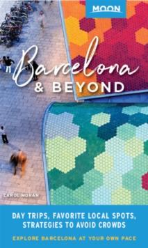 Moon Barcelona & Beyond (First Edition) : With Catalonia & Valencia: Day Trips, Local Spots, Strategies to Avoid Crowds