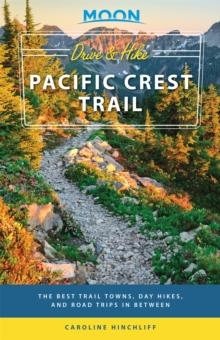 Moon Drive & Hike Pacific Crest Trail (First Edition) : The Best Trail Towns, Day Hikes, and Road Trips In Between