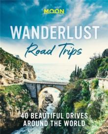 Wanderlust Road Trips (First Edition) : 40 Beautiful Drives Around the World