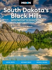 Moon South Dakotas Black Hills: With Mount Rushmore & Badlands National Park (Fifth Edition) : Outdoor Adventures, Scenic Drives, Local Bites & Brews