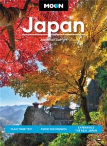 Moon Japan (Second Edition) : Plan Your Trip, Avoid the Crowds, and Experience the Real Japan