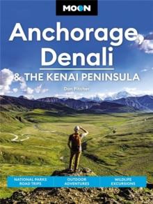 Moon Anchorage, Denali & the Kenai Peninsula (Fourth Edition) : National Parks Road Trips, Outdoor Adventures, Wildlife Excursions