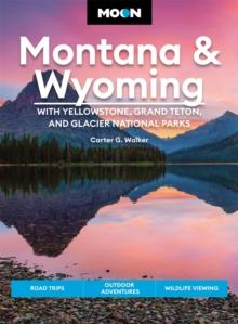 Moon Montana & Wyoming: With Yellowstone, Grand Teton & Glacier National Parks (Fifth Edition) : Road Trips, Outdoor Adventures, Wildlife Viewing