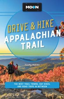 Moon Drive & Hike Appalachian Trail (Second Edition) : The Best Trail Towns, Day Hikes, and Road Trips Along the Way