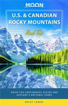 Moon U.S. & Canadian Rocky Mountains Road Trip (First Edition) : Drive the Continental Divide and Explore 9 National Parks