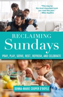 Reclaiming Sundays : Pray, Play, Serve, Rest, Refresh, and Celebrate