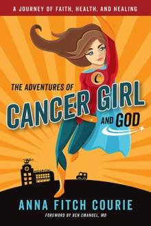 The Adventures of Cancer Girl and God : A Journey of Faith, Health, and Healing